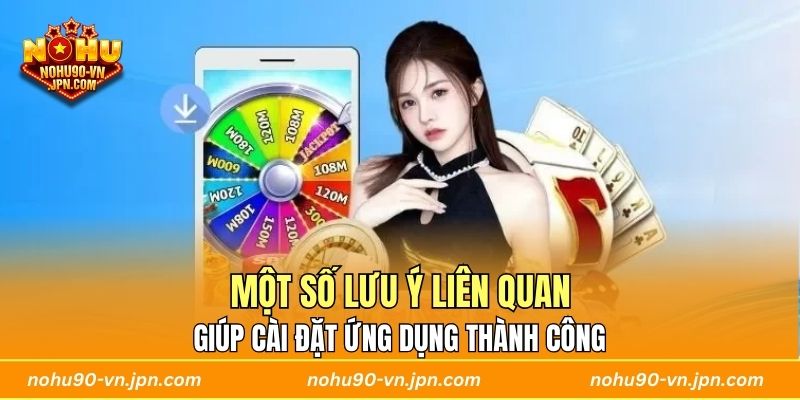 Một số lưu ý liên quan giúp cài đặt ứng dụng thành công 